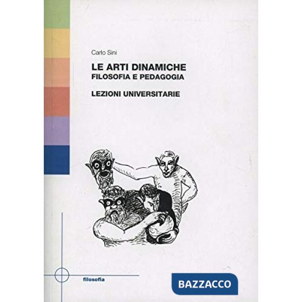 Arti dinamiche. Filosofia e pedagogia. Lezioni universitarie (Le)