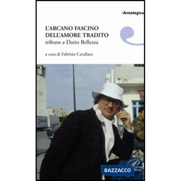 Arcano fascino dell'amore tradito. Tributo a Dario Bellezza (L')