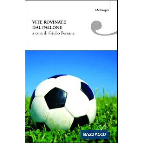 Vite rovinate dal pallone. Storie di tifo e ordinaria follia