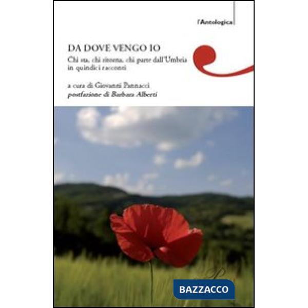Da dove vengo io. Chi sta, chi ritorna, chi parte dall'Umbria in quindici racconti
