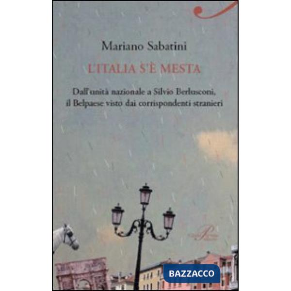 Italia s'è mesta. Dall'Unità a Berlusconi, il Belpaese visto dai corrispondenti stranieri (L')