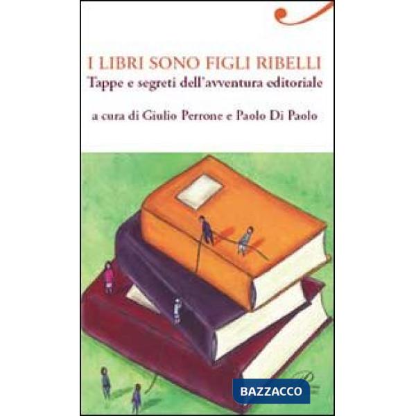 Libri sono figli ribelli. Tappe e segreti dell'avventura editoriale (I)