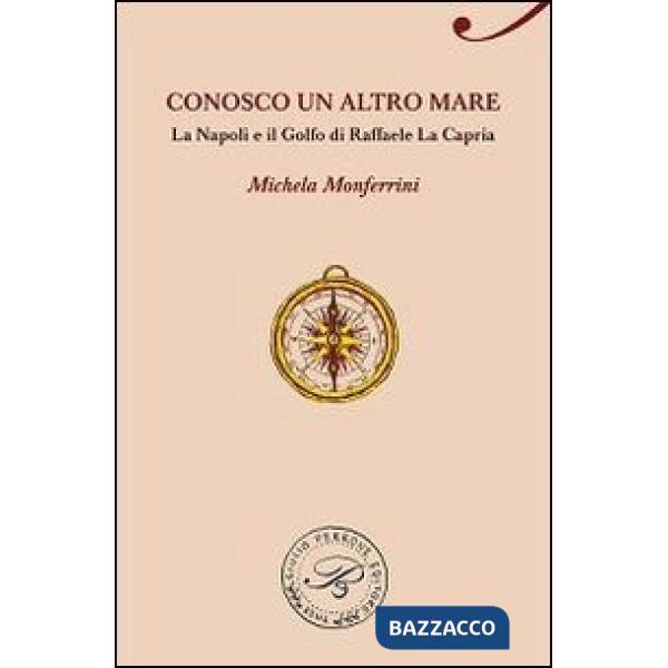 Conosco un altro mare. La Napoli e il Golfo di Raffaele La Capria