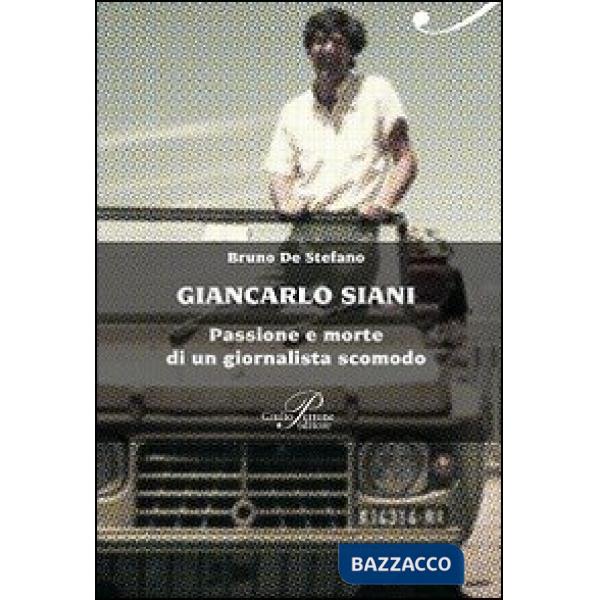 Giancarlo Siani. Passione e morte di un giornalista scomodo