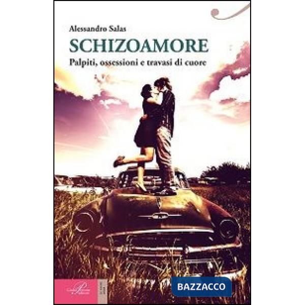 Schizoamore. Palpiti, ossessioni e travasi di cuore