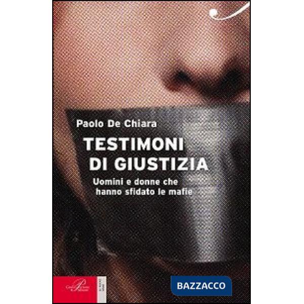 Testimoni di giustizia. Uomini e donne che hanno sfidato la mafia