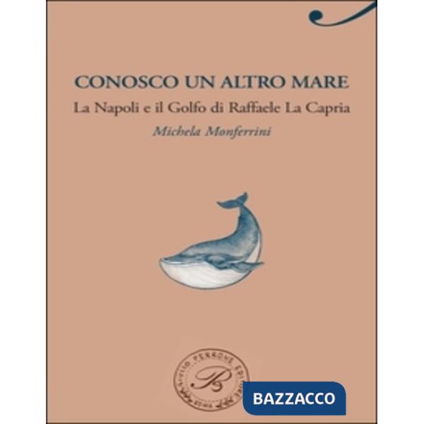 Conosco un altro mare. La Napoli e il Golfo di Raffaele La Capria