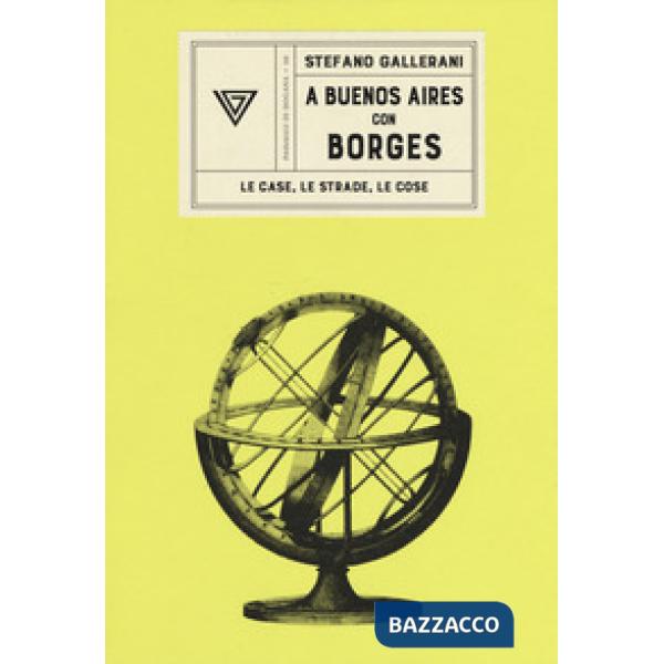 A Buenos Aires con Borges. Le case, le strade, le cose