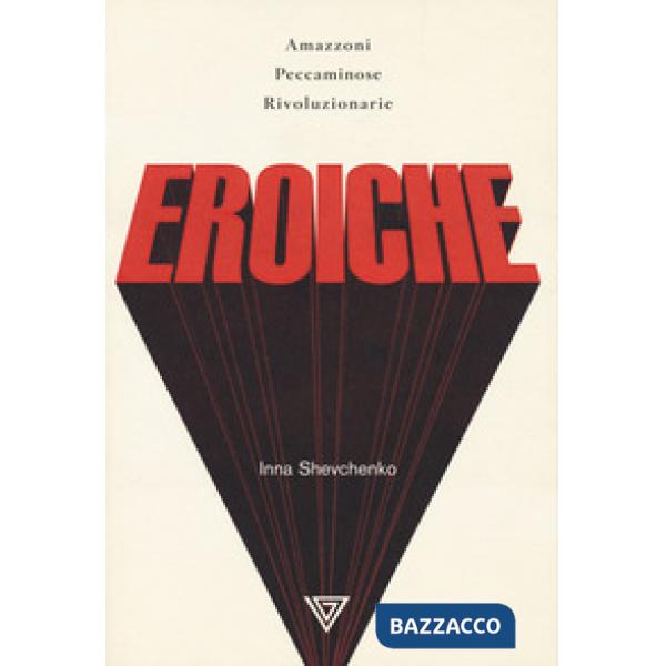 Eroiche. Amazzoni, peccatrici e rivoluzionarie