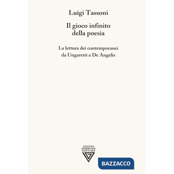 Gioco infinito della poesia. La lettura dei contemporanei da Ungaretti a De Angelis (Il)