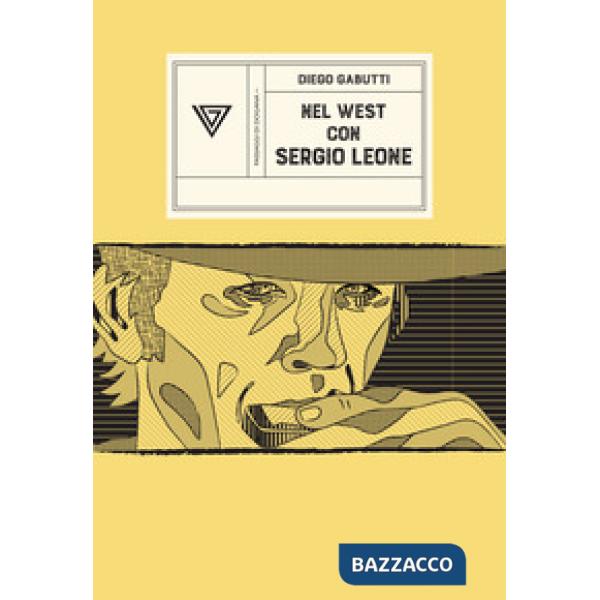 Nel West con Sergio Leone. Dollari, armoniche e pistole a cinelandia