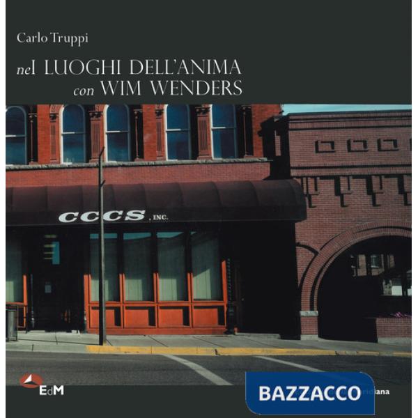 Nei luoghi dell'anima con Wim Wenders. Ediz. a colori