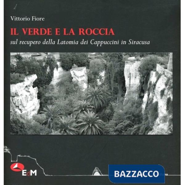 Verde e la roccia. Sul recupero della Latomia dei cappuccini in Siracusa (Il)