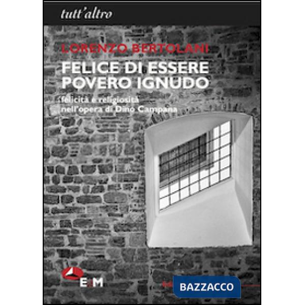 Felice di essere povero ignudo. Felicità e religiosità nell'opera di Dino Campana