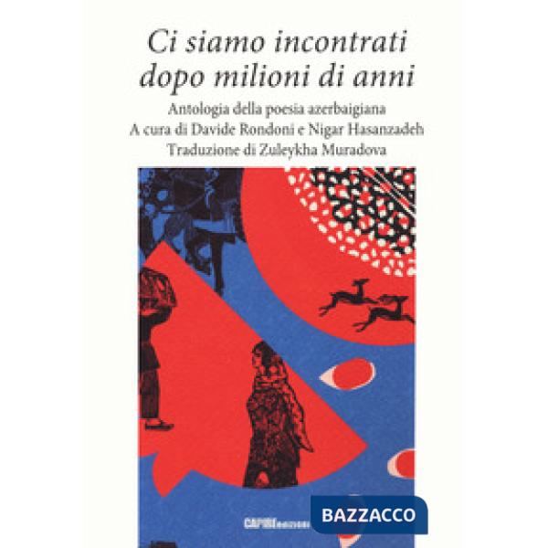 Ci siamo incontrati dopo milioni di anni. Antologia della poesia azerbaigiana