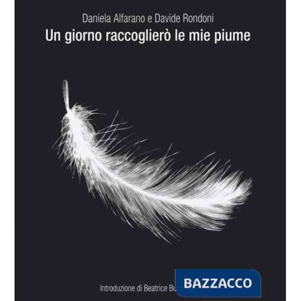 Giorno raccoglierò le mie piume. Ediz. illustrata (Un)