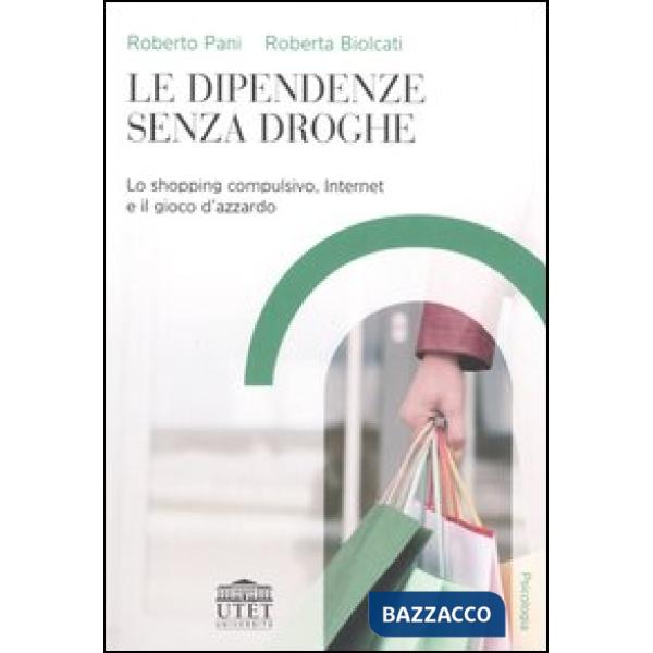 Dipendenze senza droghe. Lo shopping compulsivo, Internet e il gioco d'azzardo (Le)