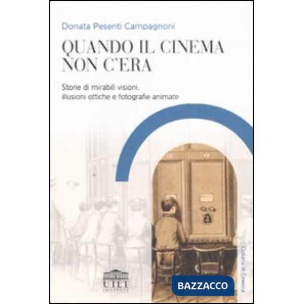 Quando il cinema non c'era. Storie di mirabili visioni, illusioni ottiche e fotografie animate