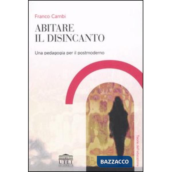 Abitare il disincanto. Una pedagogia per il postmoderno