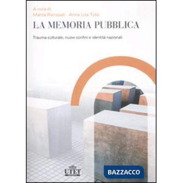Memoria pubblica. Trauma culturale, nuovi confini e identità nazionali (La)