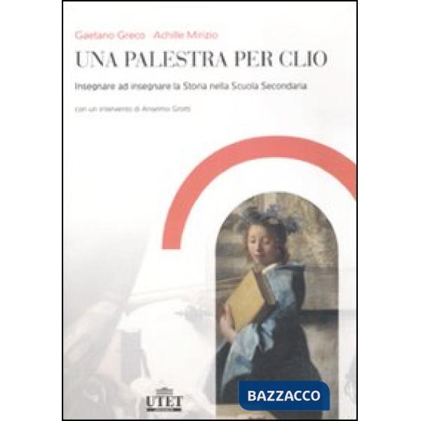 Palestra per Clio. Insegnare ad insegnare la storia nella Scuola secondaria (Una)