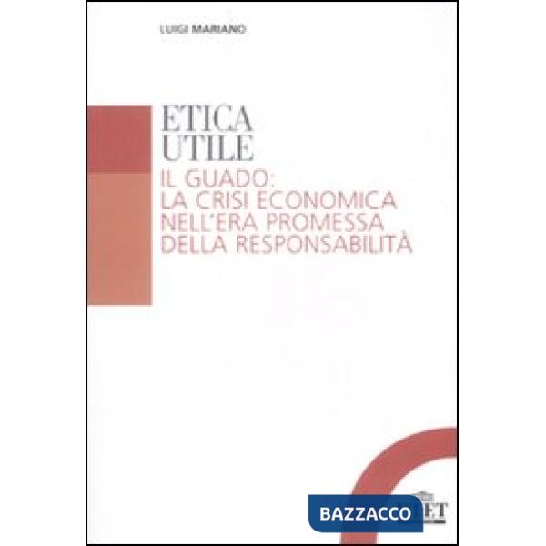 Etica utile. Il guado: la crisi economica nell'era promessa della responsabilità