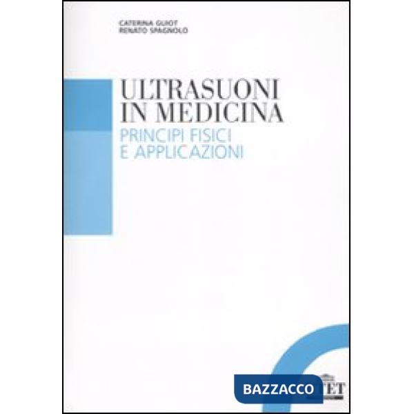 Ultrasuoni in medicina. Principi fisici e applicazioni (Gli)