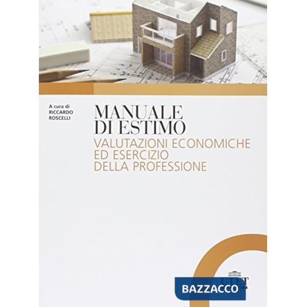 Manuale di estimo. Valutazioni economiche ed esercizio della professione