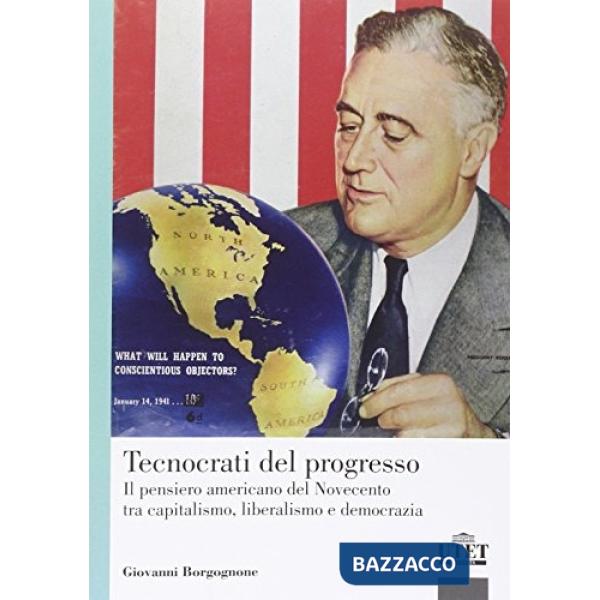 Tecnocrati del progresso. Il pensiero americano del Novecento tra capitalismo, liberalismo e democrazia