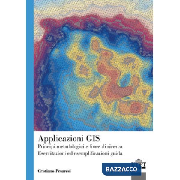 Applicazioni GIS. Principi metodologici e linee di ricerca. Esercitazioni ed esemplificazioni guida