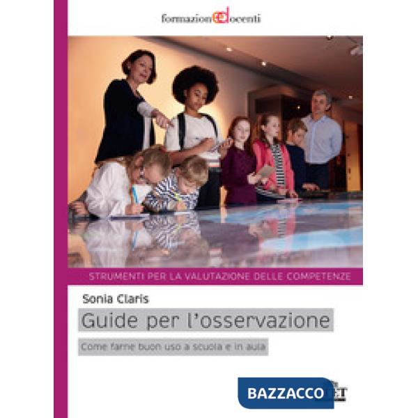Guide per l'osservazione. Come farne buono uso a scuola e in aula. Strumenti per la valutazione delle competenze