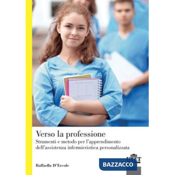 Verso la professione. Strumenti e metodo per l'apprendimento dell'assistenza infermieristica personalizzata