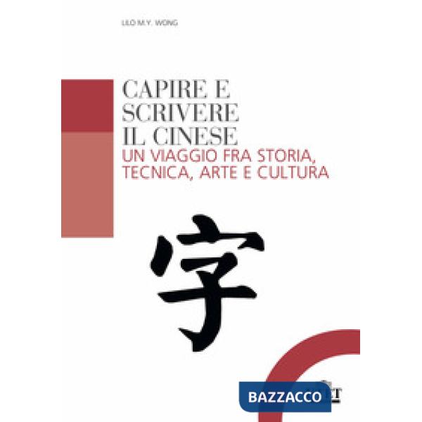 Capire e scrivere il cinese. Un viaggio fra storia, tecnica, arte e cultura