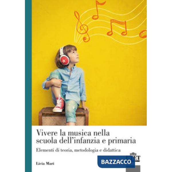 Vivere la musica nella scuola dell'infanzia e primaria. Elementi di teoria, metodologia e didattica