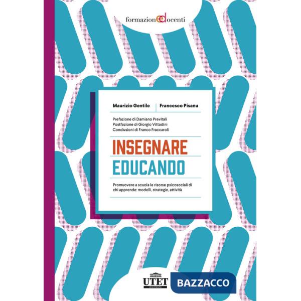 Insegnare educando. Promuovere a scuola le risorse psicosociali di chi apprende: modelli, strategie, attività