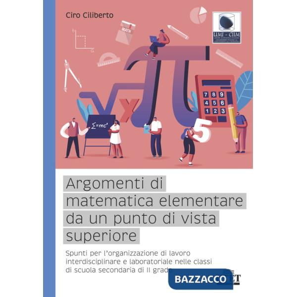 Argomenti di matematica elementare da un punto di vista superiore. Spunti per l'organizzazione di lavoro interdisciplinare e lab
