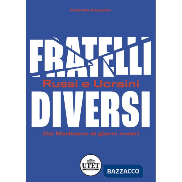 Fratelli diversi. Russi e ucraini. Dal Medioevo ai giorni nostri