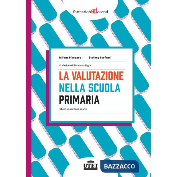 Valutazione nella scuola primaria. Obiettivi, curricoli, scelte (La)