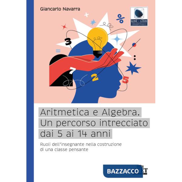 Aritmetica e algebra. Un percorso intrecciato dai 5 ai 14 anni. Ruoli dell'insegnante nella costruzione di una classe pensante