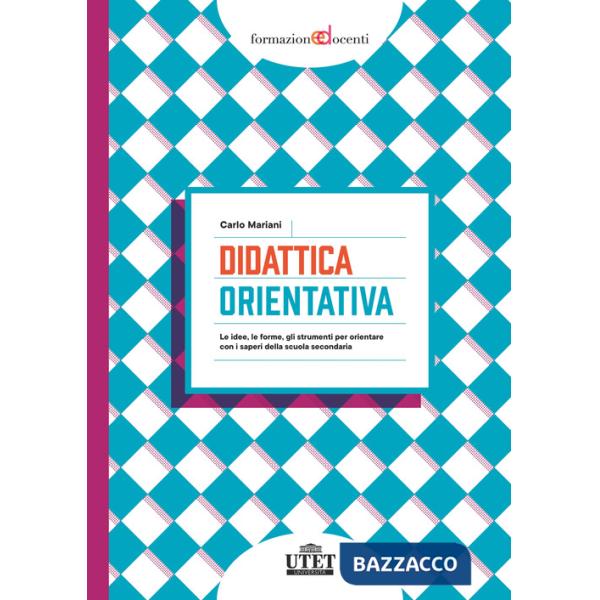 Didattica orientativa. Le idee, le forme, gli strumenti per orientare con i saperi della scuola secondaria