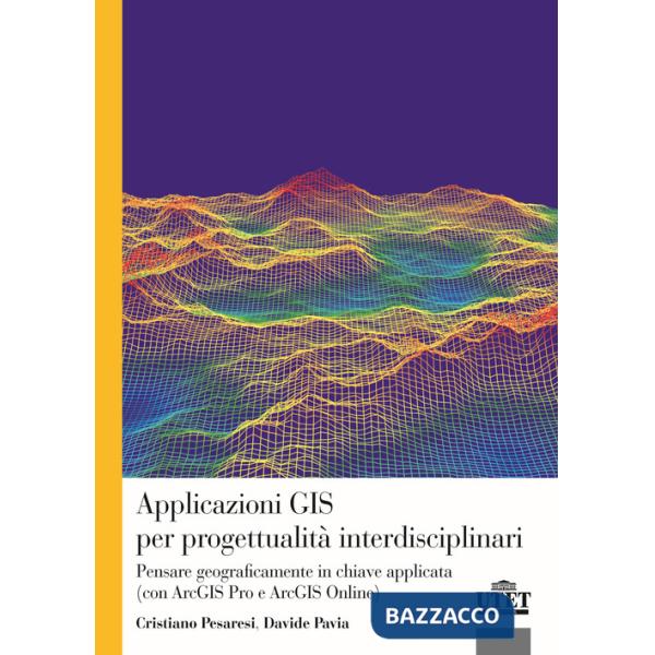 Applicazioni GIS per progettualità interdisciplinari. Pensare geograficamente in chiave applicata (con ArcGIS Pro e ArcGIS Onlin