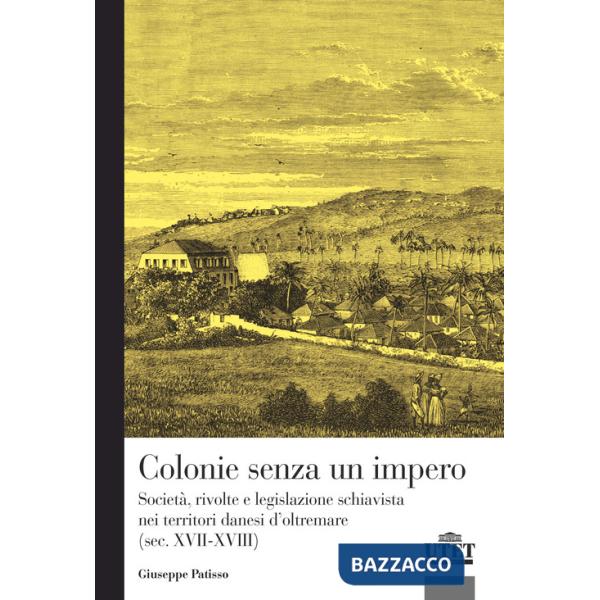 Colonie senza un impero. Società, rivolte e legislazione schiavista nei territori danesi d'oltremare (sec. XVII-XVIII)
