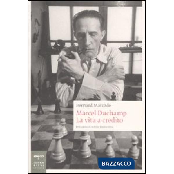 Marcel Duchamp. La vita a credito. Ediz. illustrata