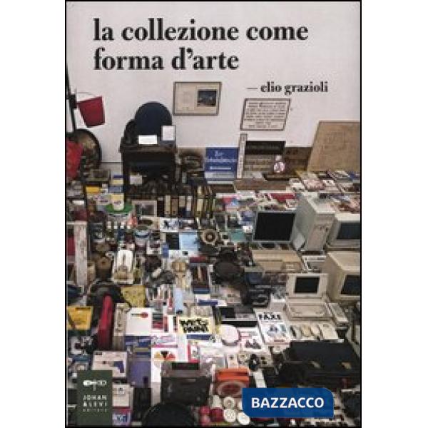 Collezione come forma d'arte. Ediz. illustrata (La)