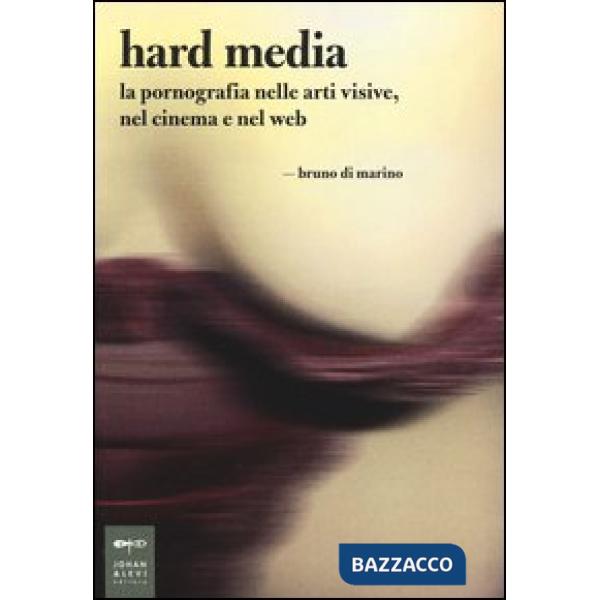 Hard media. La pornografia nelle arti visive, nel cinema e nel web