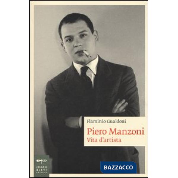Piero Manzoni. Vita d'artista