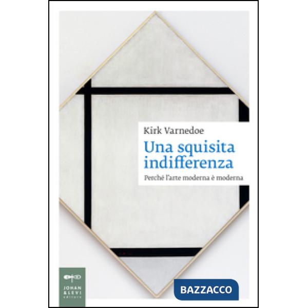 Squisita indifferenza. Perché l'arte moderna è moderna. Ediz. illustrata (Una)