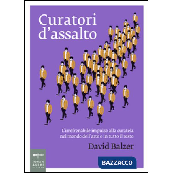 Curatori d'assalto. L'irrefrenabile impulso alla curatela nel mondo dell'arte e in tutto il resto