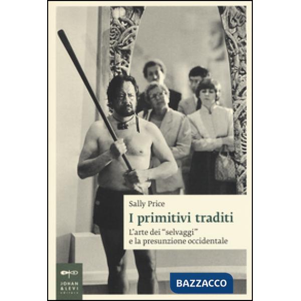 Primitivi traditi. L'arte dei «selvaggi» e la presunzione occidentale (I)