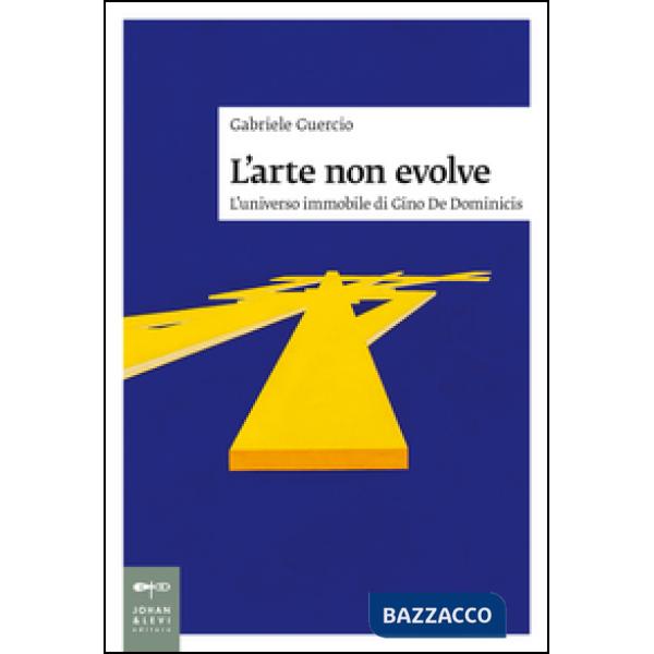 Arte non evolve. L'universo immobile di Gino De Dominicis (L')